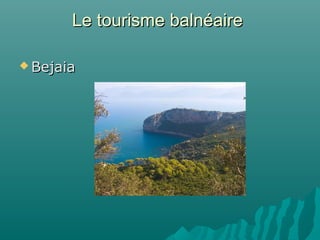 Le tourisme balnéaireLe tourisme balnéaire
 BejaiaBejaia
 