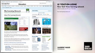 LE TOUT-EN-LIGNE
New York Times learning network
Utiliser le contenu du NYT pour lÊéducation

!

http://learning.blogs.nytimes.com/

LAURENT HAUG
200IDEAS

 