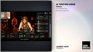 LE TOUT-EN-LIGNE
Peloton
Les cours de sport en ligne
http://pelotoncycle.com/experience

LAURENT HAUG
200IDEAS

 