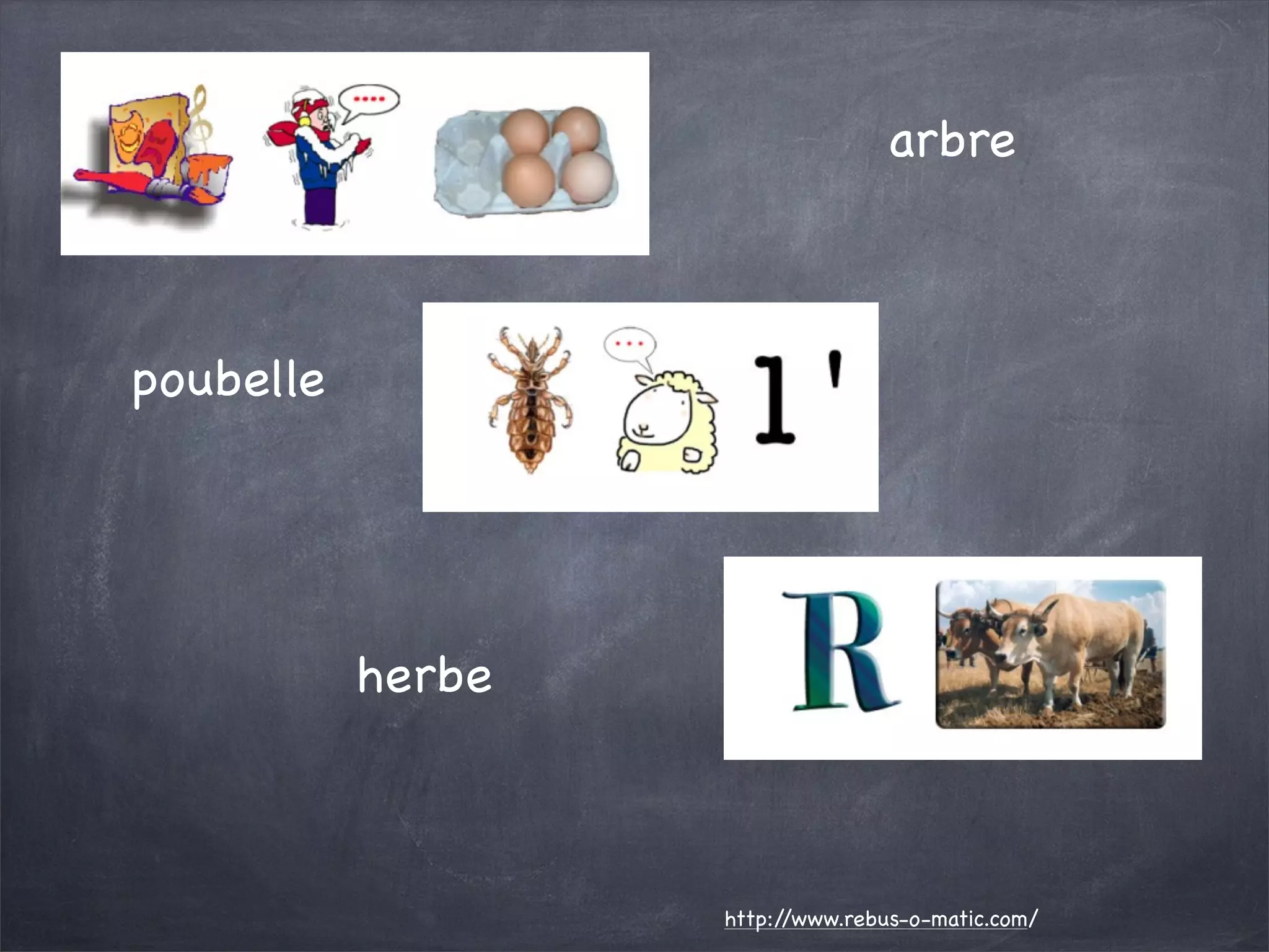 arbre



poubelle




           herbe



                   http://www.rebus-o-matic.com/
 