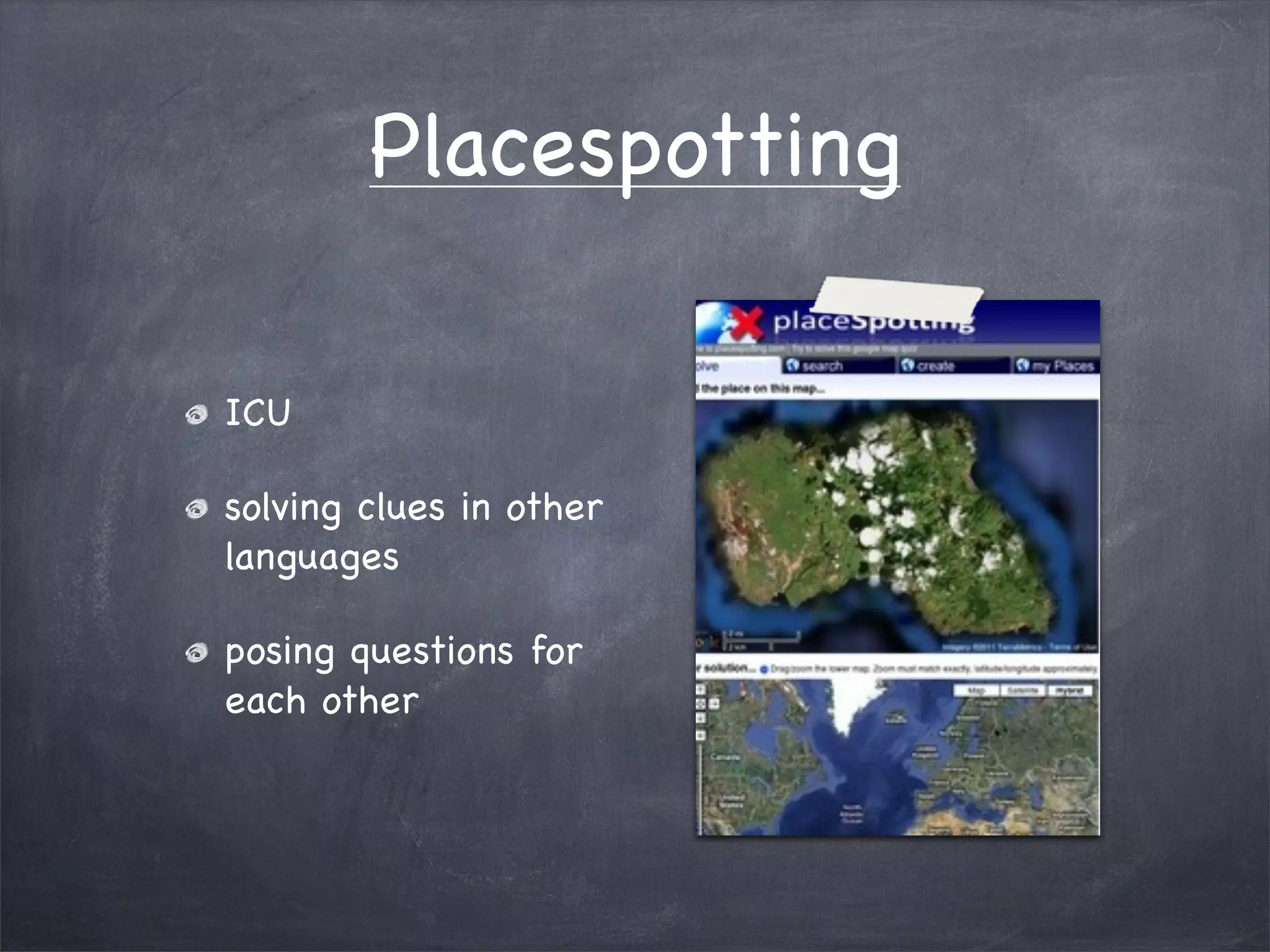 Placespotting

ICU

solving clues in other
languages

posing questions for
each other
 