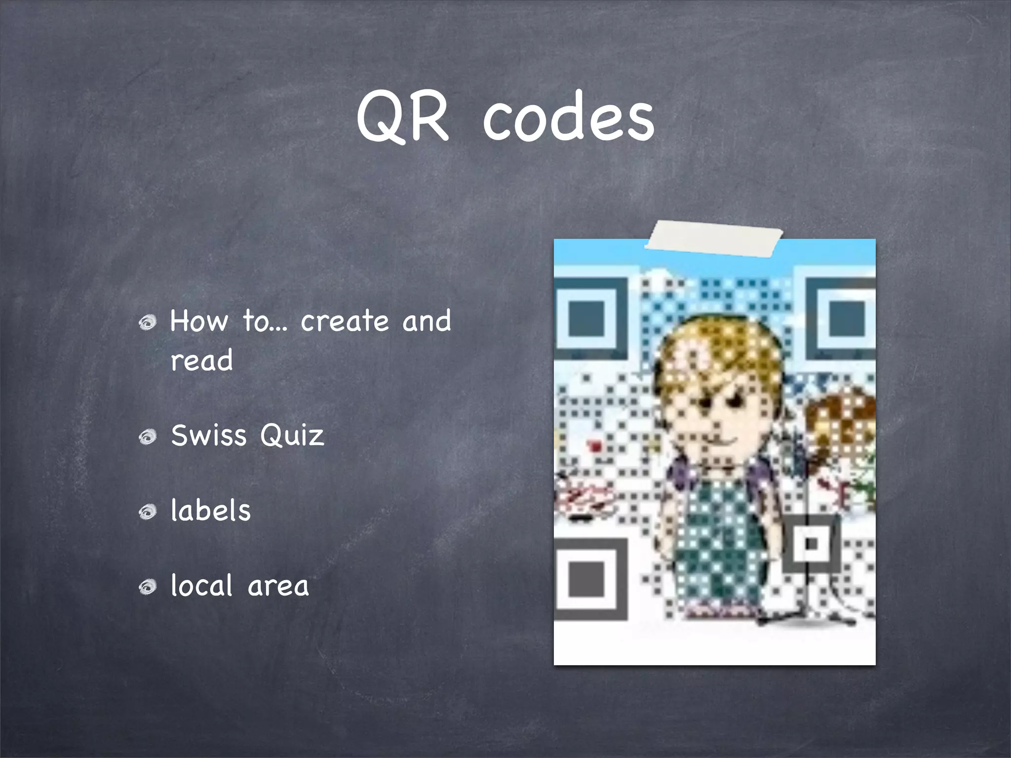QR codes

How to... create and
read

Swiss Quiz

labels

local area
 