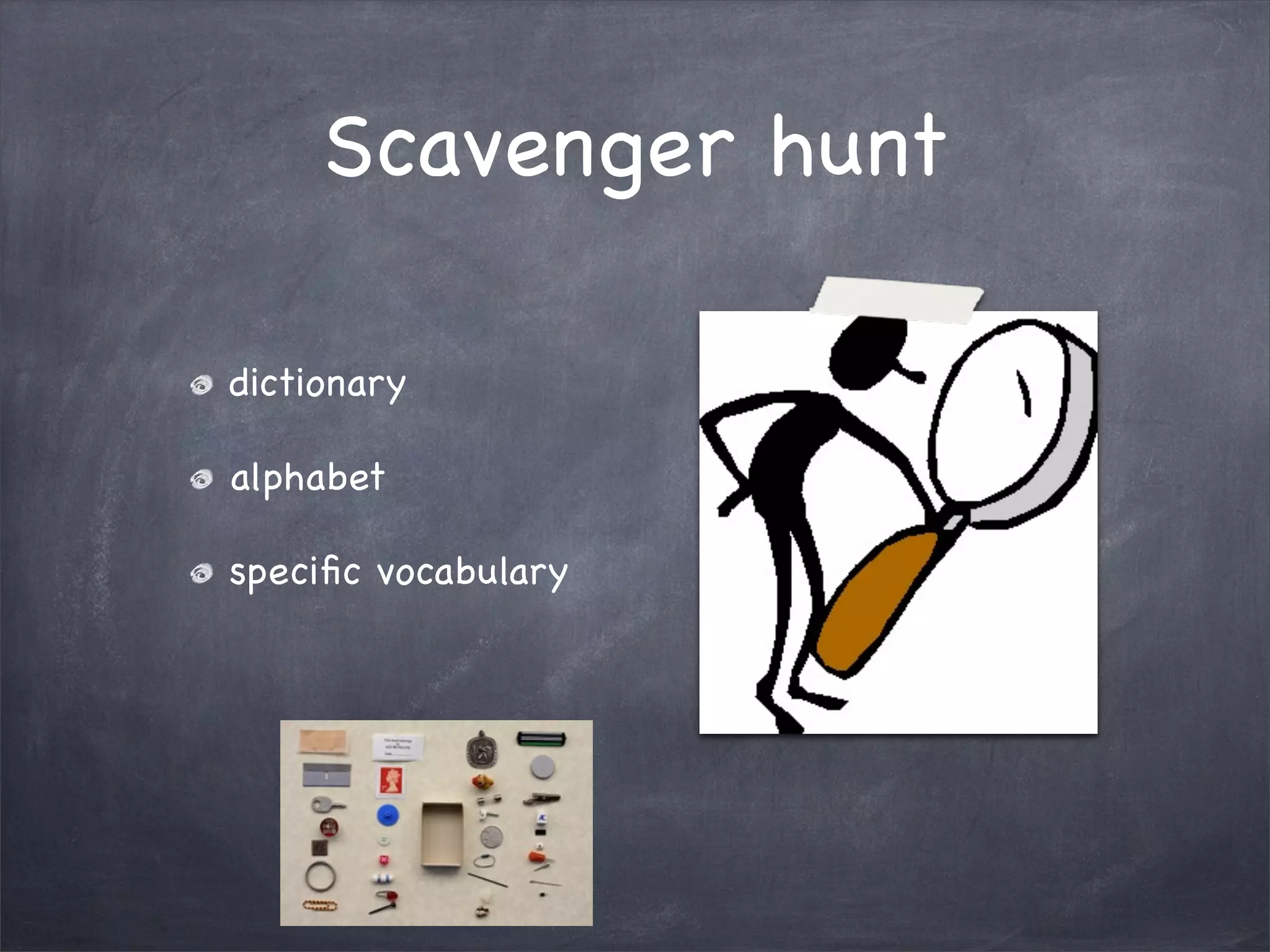 Scavenger hunt

dictionary

alphabet

speciﬁc vocabulary
 