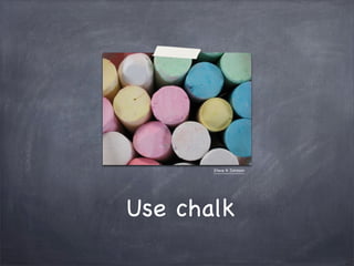 Steve A Johnson




Use chalk
 