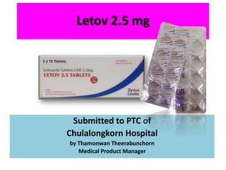 Letov 2.5 mg
Submitted to PTC of
Chulalongkorn Hospital
by Thamonwan Theerabunchorn
Medical Product Manager
 