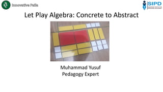 Let Play Algebra: Concrete to Abstract
Muhammad Yusuf
Pedagogy Expert
 