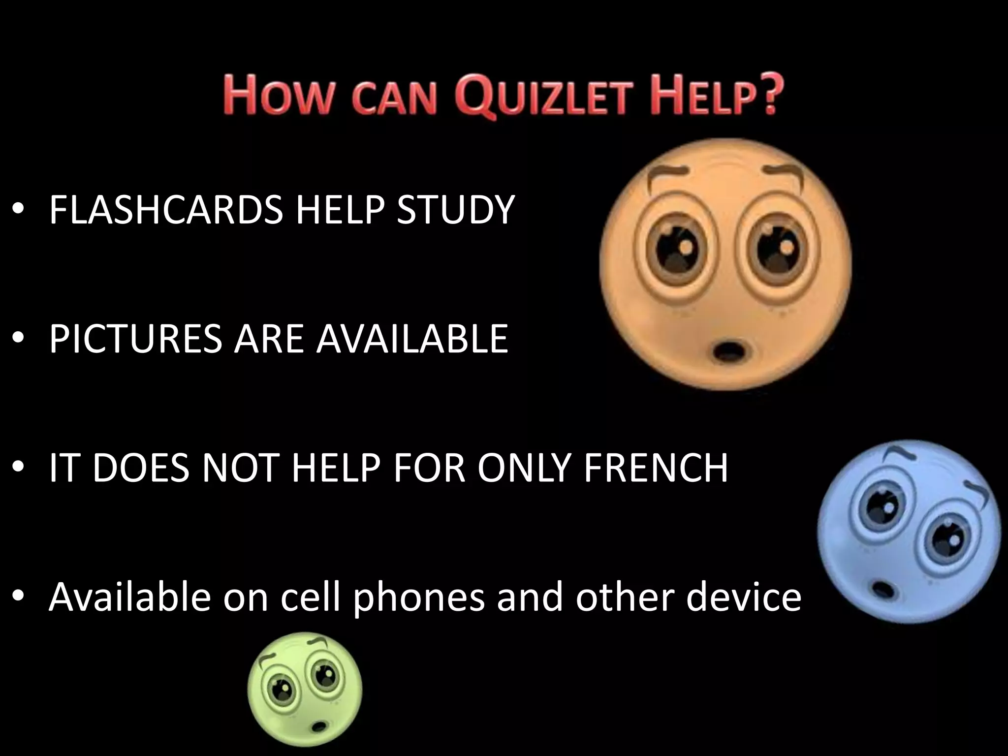 • FLASHCARDS HELP STUDY

• PICTURES ARE AVAILABLE

• IT DOES NOT HELP FOR ONLY FRENCH

• Available on cell phones and other device
 
