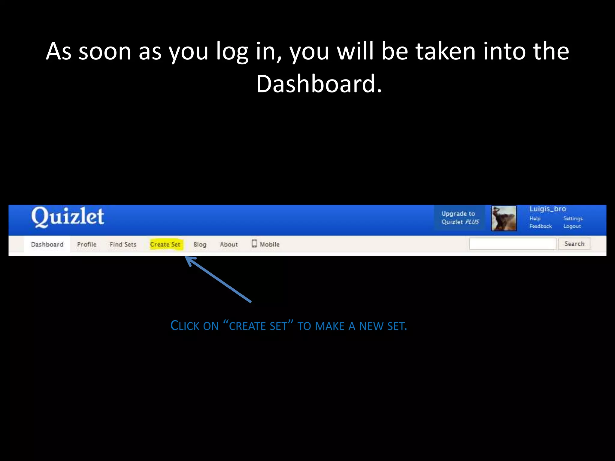 As soon as you log in, you will be taken into the
                   Dashboard.




           CLICK ON “CREATE SET” TO MAKE A NEW SET.
 