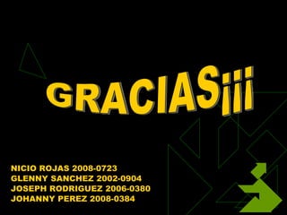 NICIO ROJAS 2008-0723 GLENNY SANCHEZ 2002-0904 JOSEPH RODRIGUEZ 2006-0380 JOHANNY PEREZ 2008-0384 GRACIAS¡¡¡ 