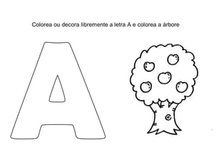 Colorea ou decora libremente a letra A e colorea a árbore
 