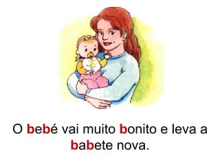 O b e b é vai muito b onito e leva a b a b ete nova.