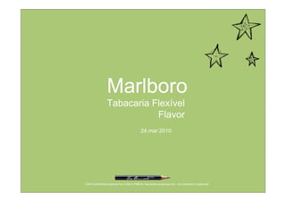 Marlboro
                 Tabacaria Flexível
                            Flavor
                                            24.mar.2010




Draft Confidential prepared from LBB to PMB for discussion proposes only - not reviewed or approved
 