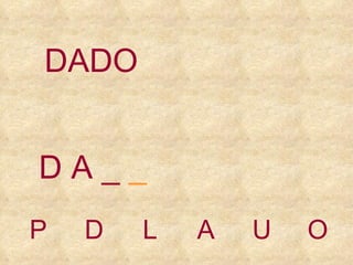 P D L A U O D A   _  _ DADO 