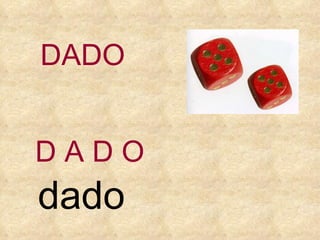 D A   D   O dado DADO 