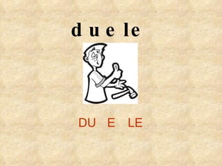 DU E LE duele 