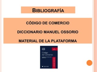 BIBLIOGRAFÍA
CÓDIGO DE COMERCIO
DICCIONARIO MANUEL OSSORIO
MATERIAL DE LA PLATAFORMA
 