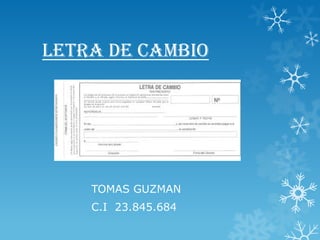 Letra de cambio
TOMAS GUZMAN
C.I 23.845.684
 