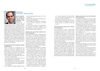 40 41
Le Trading Media
NETBOOSTER
Yann Gabay - Directeur Général
Quelle organisa-
tion, dédiée au
Trading Media,
NetBooster a mise
en place ?
Netbooster a
décidé d’investir
très rapidement dans ce nouveau phéno-
mène et dispose donc aujourd’hui d’une
équipe de 5 experts du Trading Media. Ces
profils sont issus de différents horizons com-
plémentaires : études et statistiques, achat
display,affiliation et search marketing.Ce qui
répond à la fois au besoin de connaissances
marketing et à la problématique d’analyse
et d’optimisation, deux sujets clés sur le Tra-
ding Media. Cette équipe est totalement
intégrée à l’agence, le Trading Media étant
une discipline en relation avec toutes les
autres, car elle utilise la connaissance accu-
mulée sur tous les leviers.
Qu’apportent les Ad Exchanges en matière
d’optimisation ?
Outre la qualité de l’inventaire qui ne
cesse de croître et la multiplication des
approches créatives, facilitée par les
technologies de bannières dynamiques,
nous disposons désormais de nombreux
leviers d’optimisation des campagnes :
• Une meilleure compréhension des cibles
et de leur comportement
• Une plus grande granularité dans le
paramétrage des campagnes
• Une optimisation continue de la diffusion
en excluant les sites et les emplacements
qui ne répondent pas aux exigences de
la campagne
• Des critères de ciblage intégrés et plus
précis (géotargeting, heures, FAI, OS,
contexte…)
• Des données externes accessibles et de
plus en plus intéressantes
• La possibilité de scénariser l’affichage
et de contrôler fréquence et durée
d’exposition
Tous ces critères mixés nous permettent
en quelques semaines d’obtenir des
campagnes 2 à 3 fois plus efficaces que
des campagnes display classiques.
Quelles types de données utilisez-vous et
pour quel objectif ?
Deux types de données complémentaires
sont utilisés : les données contextuelles
et les données comportementales. Par
exemple, si vous affichez une bannière sur
un site d’information boursière et que vous
détectez un cookie « sites pour enfant »,
il y a de grandes chances que vous ayez
affaire à un père ou une mère de famille…
Les données comportementales se classent
elles-mêmes en 3 catégories :
• Les données on-site,plus faciles à collecter,
qui correspondent aux actions de
l’utilisateur sur le site de l’annonceur et qui
vont permettre de mettre en place des
stratégies de remarketing pour récupérer
des « abandonnistes ». Ces données
peuvent aussi être utilisées pour créer
une vraie dynamique « display CRM ».
• Les données off-site, qui sont
généralement achetées à des fournisseurs
externes et dont il est parfois difficile de
connaître à l’avance la méthode exacte
de collecte et donc l’efficacité. Ces
données sont intéressantes si on les vérifie
grâce à la méthode dite du « Lookalike »
	ou « reverse marketing » (quelle affinité
ont ces cookies proposés avec ma
population réelle d’acheteurs ?)
• Les données d’exposition qui indiquent
quelles créations cet utilisateur a vu pour
cet annonceur et quelles ont été ses
actions.
Quelle approche avez-vous de la mesure
de performance ?
La performance des campagnes
Trading Media se mesure, comme toute
campagne display, en fonction des
objectifs établis au départ. Si nous avons
un objectif de visibilité, nous mesurerons
le temps réel d’exposition ainsi que le
nombre total de VU et la répétition. Si c’est
un objectif de performance, le taux de clic
et la conversion seront nos indicateurs de
performance principaux.
Il faut toutefois considérer ces campagnes
dans un écosystème global, dans lequel
chaque levier peut apporter sa contribution
aux ventes. Le display d’acquisition peut
générer un impact positif sur les taux de
transformation des autres campagnes « fin
de funnel » du type search ou shopbots. De
la même manière, le display retargeting doit
être considéré comme un « optimiseur de
conversion » et le coût d’acquisition doit donc
être pondéré par le coût de la première visite.
Quelles sont pour vous les voies d’amélio-
ration du système ?
L’inventaire d’aujourd’hui nous permet déjà
d’atteindre plus de 80% de la population.
Sa qualité ne cesse également de croître
avec l’arrivée d’éditeurs aux marques
prestigieuses dans les Ad Exchanges.
La technologie évolue tous les jours et
nous autorise à pousser toujours plus loin le
ciblage et les optimisations. Il est évident
que les outils que nous utilisons aujourd’hui
nous paraîtront complètement désuets
dans quelques mois.
Les fournisseurs de données affinent
également leurs critères et trouvent
de nouvelles sources. Plus nous serons
capables de détecter les intentions des
internautes en amont, plus nous serons en
mesure de les exposer à des campagnes
plus adaptées à leurs besoins et donc plus
efficaces.
De nouveaux langages communs se créent
et permettent aux différents outils de mieux
communiquer entre eux.
Dans ce contexte, nos équipes pratiquent
une veille permanente et apprennent tous
les jours, afin de monter et d’optimiser au
mieux les campagnes de leurs clients.
L’amélioration du système passera donc
par ce savant mélange d’intelligence et
de technologie qui fait la magie du digital.
 
