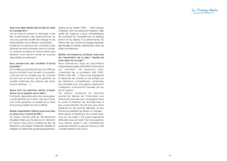 46 47
Le Trading Media
Avez-vous déjà réalisé des achats de data
et à quelles fins ?
Oui, en France comme à l’étranger, à des
fins d’optimisation des performances via
une plus grande qualité de ciblage et de
rationalisation de la diffusion publicitaire.
Audience On Demand est connecté à des
dizaines de data providers dans le monde.
Le nombre d’acteurs en France étant plus
restreint, nous testons toutes les sources
disponibles actuellement.
Que pensez-vous des modèles d’achat
proposés ?
Le modèle qui domine est celui du CPM qui
pour le moment nous convient. La question
n’est pas tant le modèle que de convenir
du bon prix et surtout de la garantie de
qualité (méthode de collecte des data,
source, fraîcheur, …).
Quels sont vos premiers retours d’expé-
rience, sur la question de la data ?
Fortement disparates selon les campagnes.
L’up-lift généré par la data n’est pas à date
une chose garantie. La qualité de la data
et le pricing restent encore à affiner.
Quelle organisation interne avez-vous mise
en place pour l’achat de RTB ?
Au niveau mondial, près de 100 personnes
travaillent déjà pour Audience On Demand.
En France, nous avons constitué au sein de
Performics une équipe totalement dédiée et
intégrée,au même titre que les équipes search,
display, social media, CRM, … Cette équipe
d’experts, dont les personnes faisaient déjà
partie de l’agence, a pour caractéristique
de combiner les compétences du bidding
search et du display à la performance. Au
même titre que toutes les équipes expertes,
elle travaille en étroite collaboration avec les
pôles commerciaux.
Quelle connaissance juridique avez-vous
de l’exploitation de la data ? Quelle est
votre vision de ce sujet ?
Nous intervenons dans les associations
interprofessionnelles (UDECAM notamment)
qui abordent ces questions avec
l’ensemble de la profession (SRI, TASC,
FEVAD, UDA, IAB, …). Nous nous engageons
à respecter les chartes et lois émises par
les institutions compétentes. L’ensemble
des données que nous gérons respectent
l’obligation d’anonymat imposée par les
lois en vigueur.
Par ailleurs, Audience On Demand
permet de délivrer de l’information aux
internautes exposés aux campagnes dans
le cadre d’utilisation de données liées à
leur comportement de surf (via une icône
présente sur les formats délivrés), et leur
donne la possibilité de refuser ce ciblage.
Quel besoin d’assistance, de conseil avez-
vous sur ces sujets ? De quels organismes
attendez-vous une aide ? Sur ces questions,
nous faisons appel à des compétences
juridiques internes au groupe ainsi qu’à des
conseils extérieurs reconnus.
 