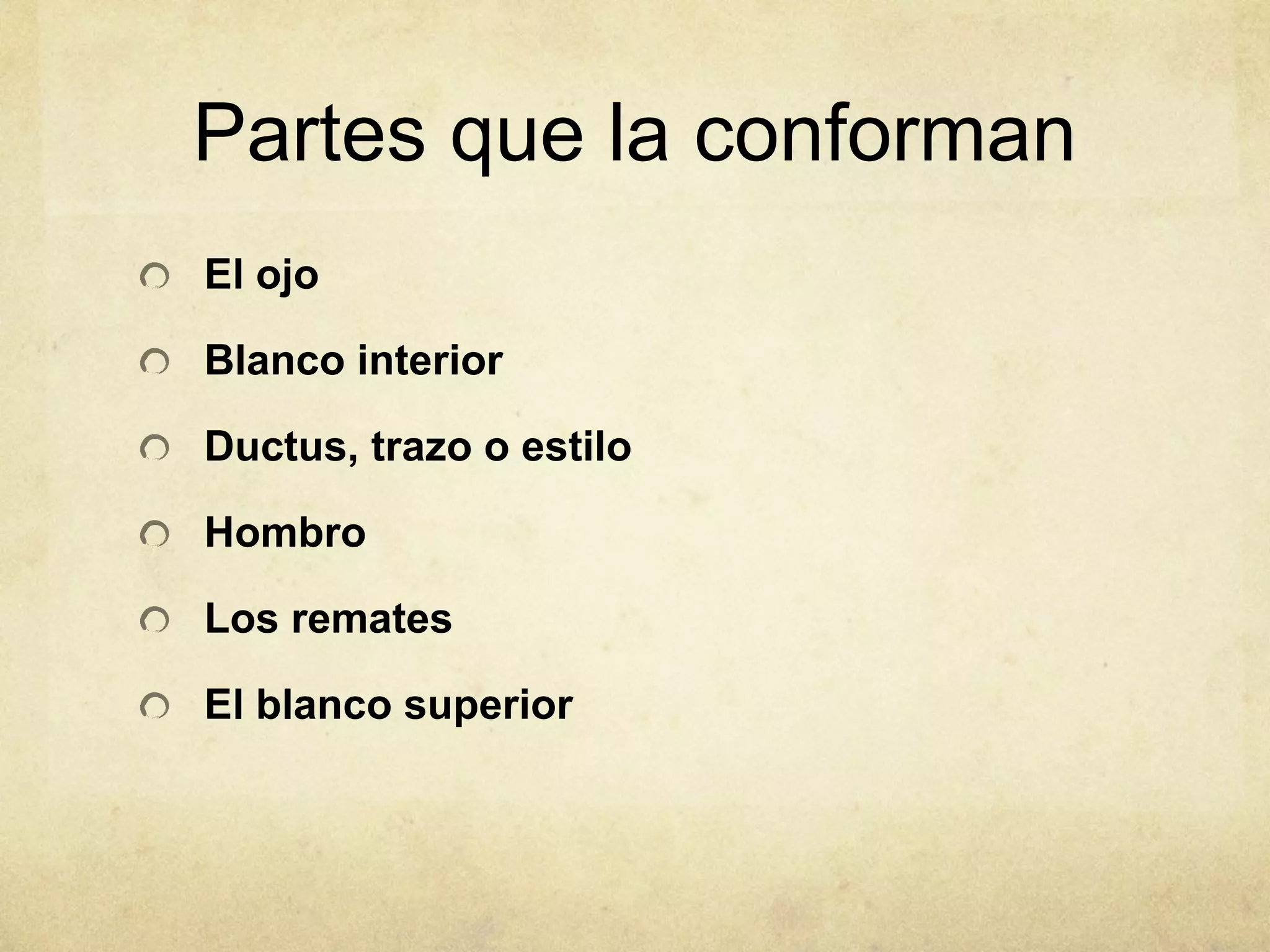 Partes que la conforman
El ojo

Blanco interior

Ductus, trazo o estilo

Hombro

Los remates

El blanco superior
 
