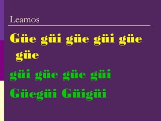 Leamos
Güe güi güe güi güe
güe
güi güe güe güi
Güegüi Güigüi
 