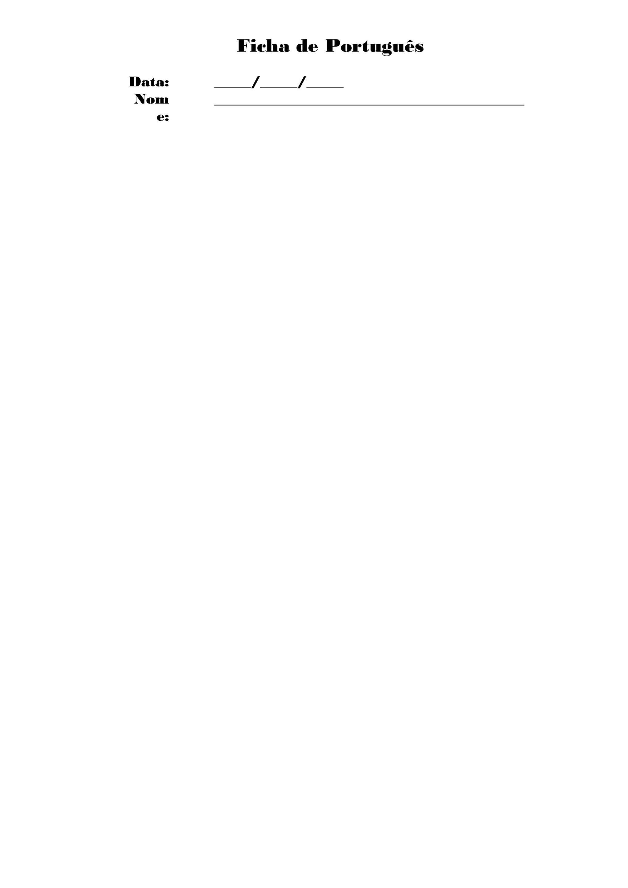 Ficha de Português
Data:   _____/_____/_____
Nom     __________________________________________
   e:
 