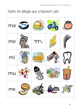 GRUPO DE TRABAJO: LECTOESCRITURA PARA E.E – 06/07 – C.E.I.P VIRGEN DEL MAR
19
Tacha los dibujos que empiecen por:
ma
mo
mi
mu
me
 