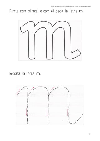 GRUPO DE TRABAJO: LECTOESCRITURA PARA E.E – 06/07 – C.E.I.P VIRGEN DEL MAR
3
Pinta con pincel o con el dedo la letra m.
Repasa la letra m.
 