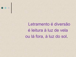 Letramento é diversão é leitura à luz de vela  ou lá fora, à luz do sol .  