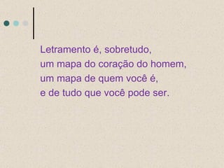 Letramento é, sobretudo,  um mapa do coração do homem, um mapa de quem você é, e de tudo que você pode ser. 
