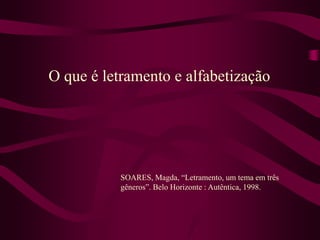 O que é letramento e alfabetização




           SOARES, Magda, “Letramento, um tema em três
           gêneros”. Belo Horizonte : Autêntica, 1998.
 