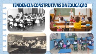 TENDÊNCIACONSTRUTIVASDAEDUCAÇÃO
 