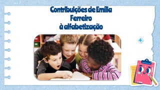 ContribuiçõesdeEmília
Ferreiro
àalfabetização
 