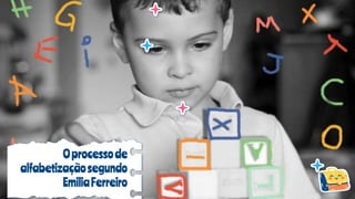 Oprocessode
alfabetizaçãosegundo
EmiliaFerreiro
 