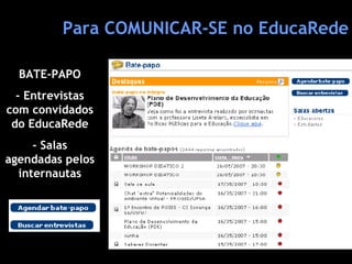 Para COMUNICAR-SE no EducaRede BATE-PAPO - Entrevistas com convidados do EducaRede - Salas agendadas pelos internautas 