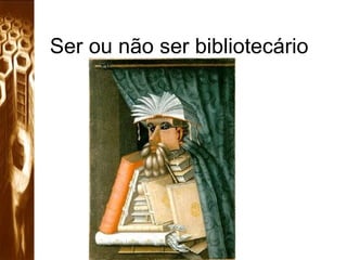Ser ou não ser bibliotecário 