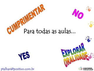 ptalhari@positivo.com.br
Para todas as aulas...
 