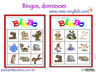 ptalhari@positivo.com.br
Bingos, dominoes
www.mes-english.com
 