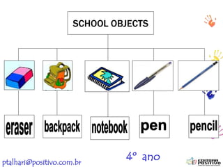 ptalhari@positivo.com.br
SCHOOL OBJECTS
4º ano
 