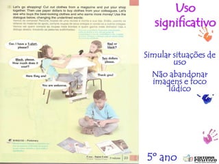 ptalhari@positivo.com.br
Simular situações de
uso
Não abandonar
imagens e foco
lúdico
Uso
significativo
5º ano
 