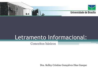 Letramento Informacional:
     Conceitos básicos




           Dra. Kelley Cristine Gonçalves Dias Gasque
 