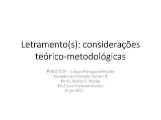 Letramento(s): considerações
teórico-metodológicas
PIBID 2020 – Língua Portuguesa/Maceió
Encontro de Formação Teórica II
Profa. Andréa S. Pereira
Prof. Luiz Fernando Gomes
20 jan 2021
 