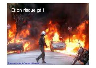 Et on risque çà !
Tram qui brûle à Clermont-Ferrand
 