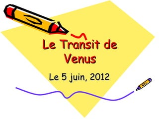 Le Transit de
    Venus
 Le 5 juin, 2012
 