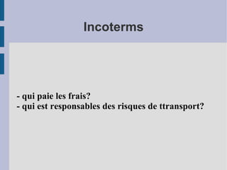Incoterms - qui paie les frais? - qui est responsables des risques de ttransport? 