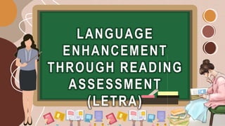 LANGUAGE
ENHANCEMENT
THROUGH READING
ASSESSMENT
(LETRA)
 