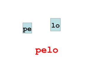 pe     lo


     pelo
 
