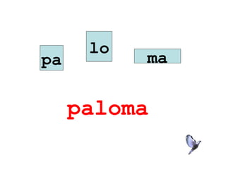 lo
pa         ma


     paloma
 