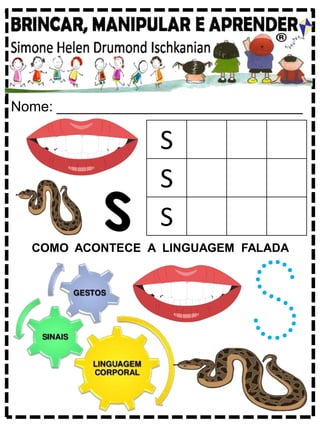Nome: _______________________________
COMO ACONTECE A LINGUAGEM FALADA
S
S
S
S
 