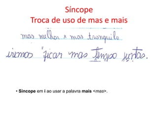 Síncope
Troca de uso de mas e mais

• Síncope em i ao usar a palavra mais <mas>.

 